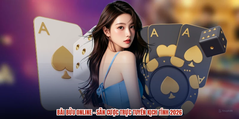 Bài Bửu Online - Sân Cược Trực Tuyến Kịch Tính 2026