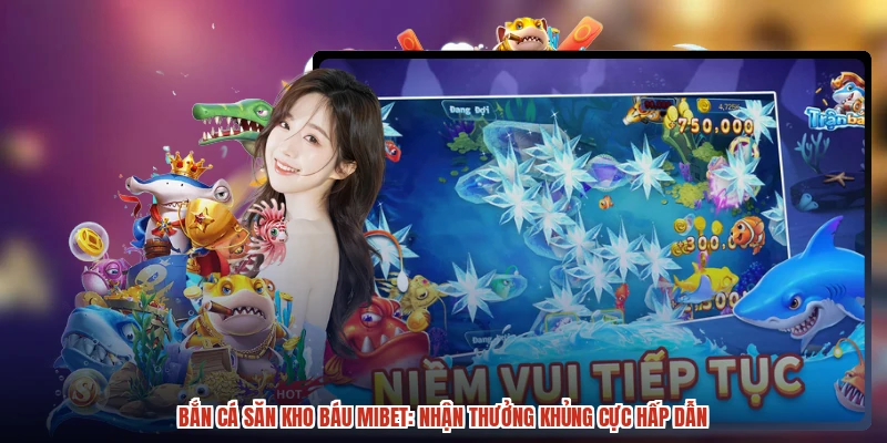 Bắn Cá Săn Kho Báu MIBET: Nhận Thưởng Khủng Cực Hấp Dẫn