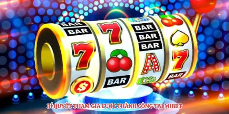 Bí quyết tham gia cược thành công tại MIBET