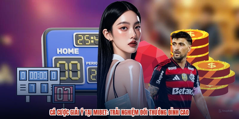 Cá Cược Giải Ý Tại MIBET: Trải Nghiệm Đổi Thưởng Đỉnh Cao