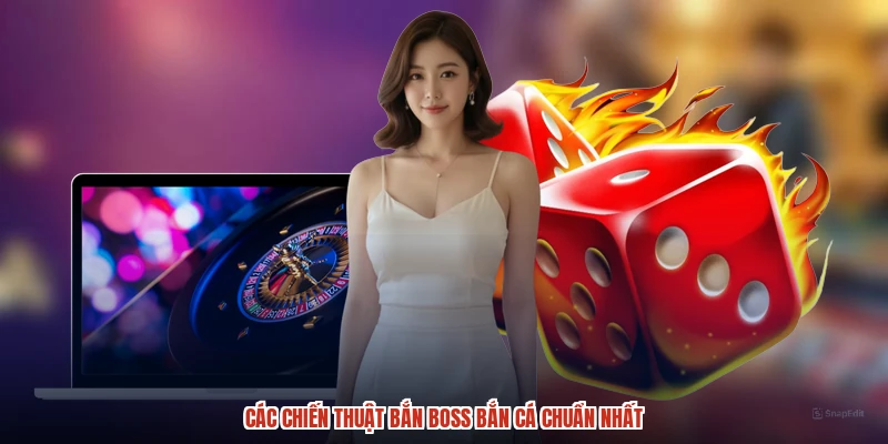 Các chiến thuật bắn boss bắn cá chuẩn nhất