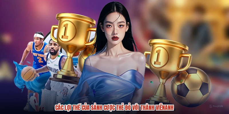 Các lợi thế của sảnh cược thẻ đỏ với thành viênanh