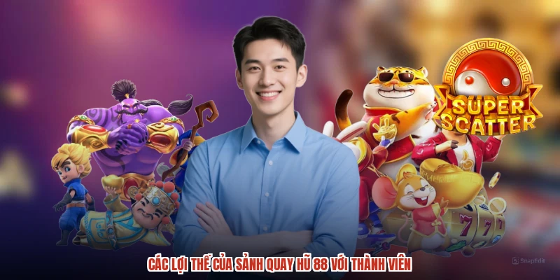 Các lợi thế của sảnh quay hũ 88 với thành viên