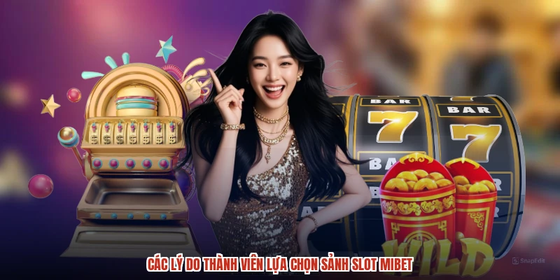 Các lý do thành viên lựa chọn sảnh slot MIBET