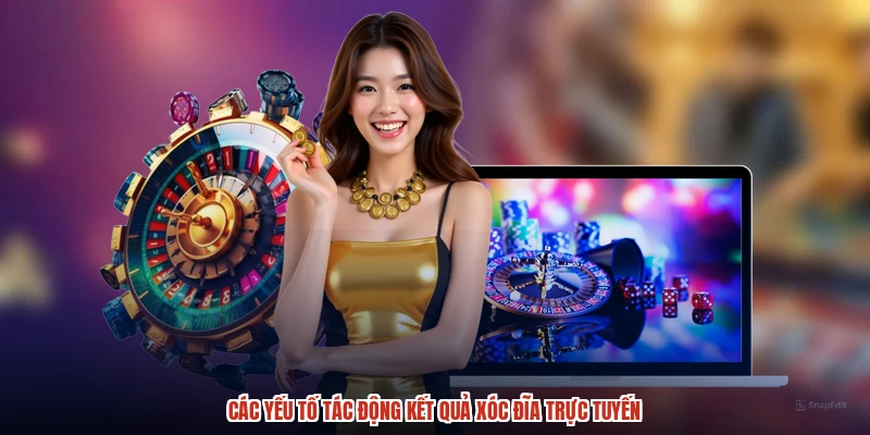 Các yếu tố tác động kết quả xóc đĩa trực tuyến