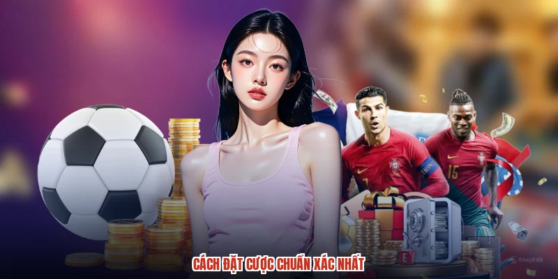Cách đặt cược chuẩn xác nhất