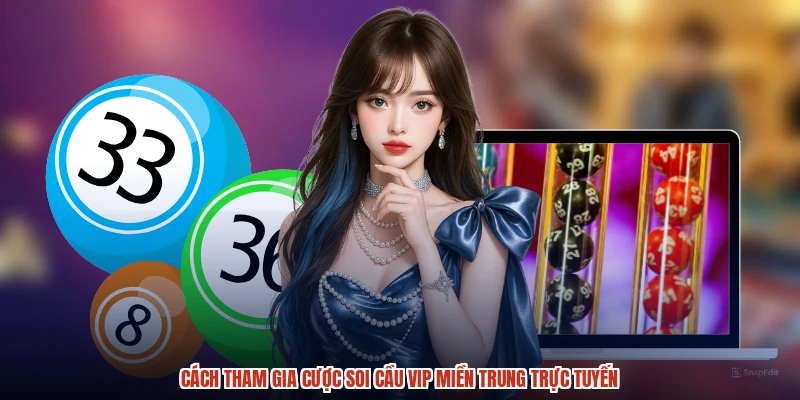 Cách tham gia cược soi cầu VIP miền trung trực tuyến
