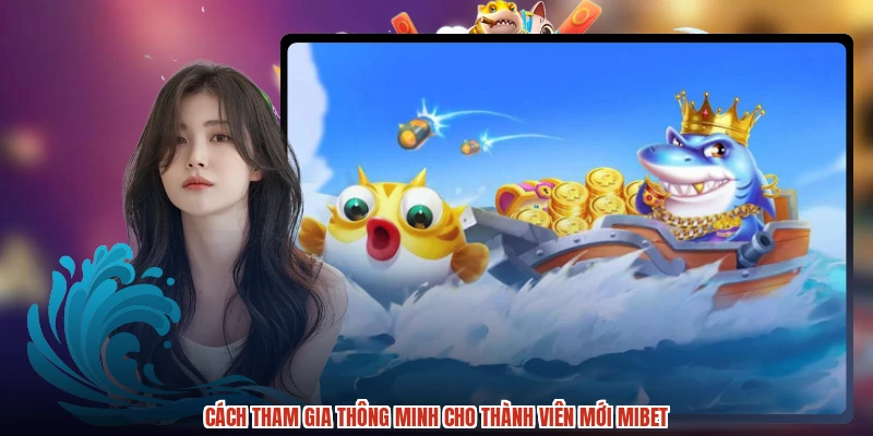 Cách tham gia thông minh cho thành viên mới MIBET
