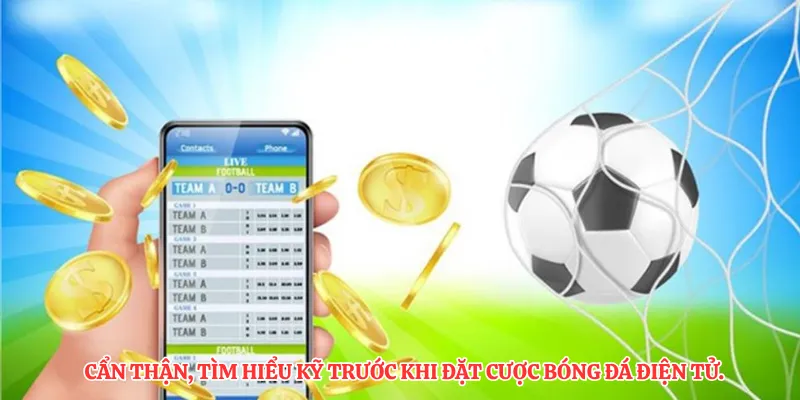 Cẩn thận, tìm hiểu kỹ trước khi đặt cược bóng đá điện tử.