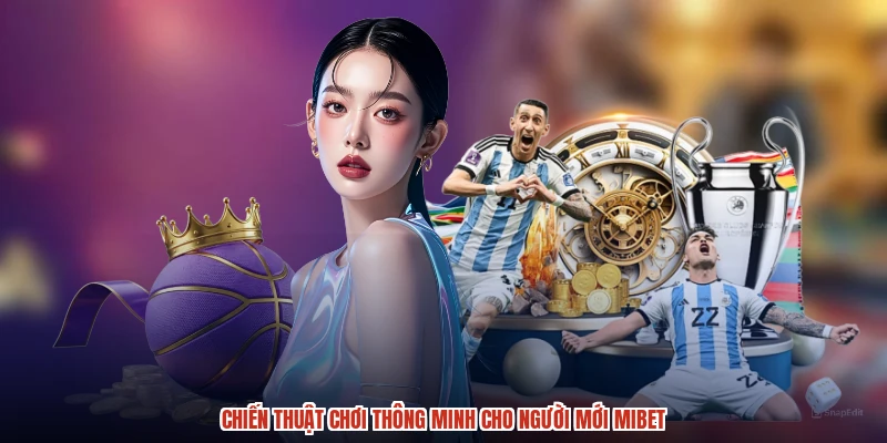Chiến thuật chơi thông minh cho người mới MIBET