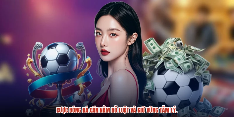 Cược bóng đá cần nắm rõ luật và giữ vững tâm lý.