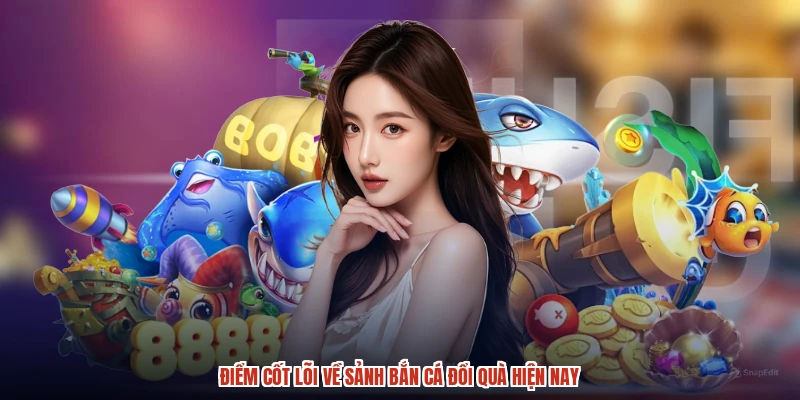 Điểm cốt lõi về sảnh bắn cá đổi quà hiện nay