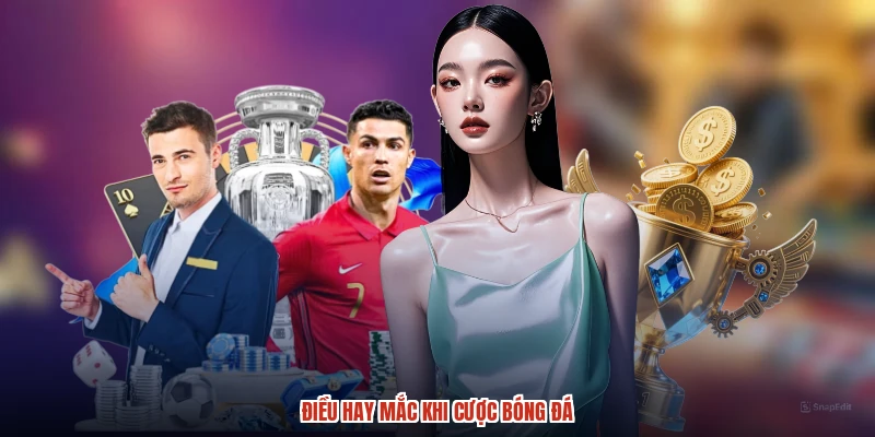 Điều hay mắc khi cược bóng đá