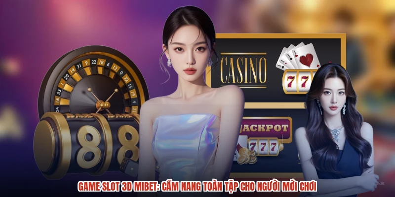 Game Slot 3D MIBET: Cẩm Nang Toàn Tập Cho Người Mới Chơi