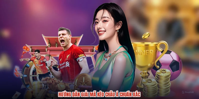 Hướng dẫn giải mã kèo Châu Á chuẩn xác