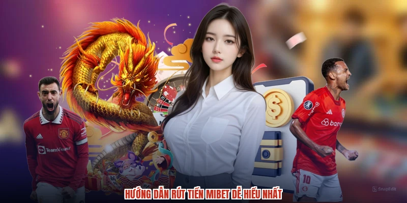 Hướng dẫn rút tiền MIBET dễ hiểu nhất
