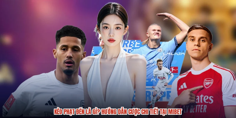 Kèo Phạt Đền Là Gì? Hướng Dẫn Cược Chi Tiết Tại MIBET