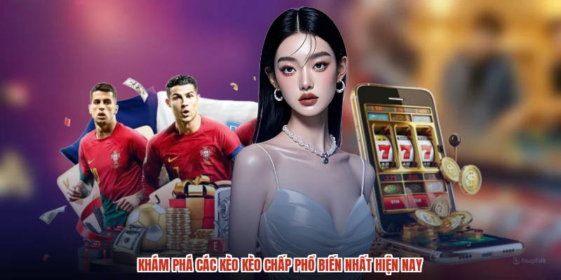 Khám phá các kèo kèo chấp phổ biến nhất hiện nay
