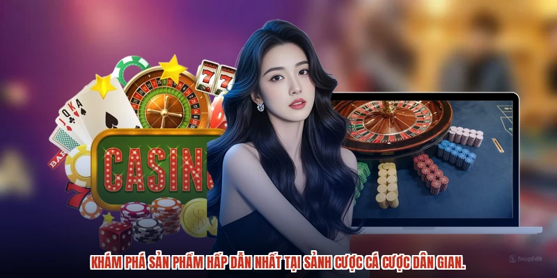 Khám phá sản phẩm hấp dẫn nhất tại sảnh cược cá cược dân gian.
