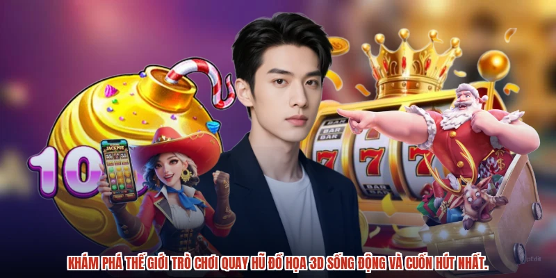 Khám phá thế giới trò chơi quay hũ đồ họa 3D sống động và cuốn hút nhất.