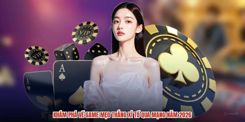 Khám phá về game mẹo thắng xì tố qua mạng năm 2026