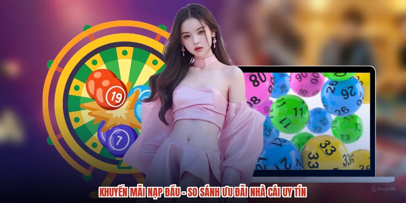 Khuyến Mãi Nạp Đầu - So Sánh Ưu Đãi Nhà Cái Uy Tín