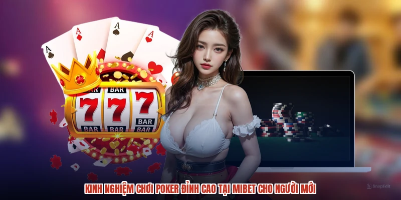 Kinh Nghiệm Chơi Poker Đỉnh Cao Tại MIBET Cho Người Mới