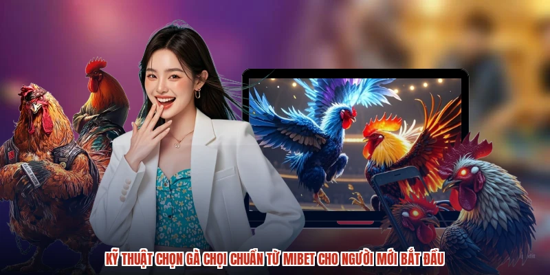 Kỹ Thuật Chọn Gà Chọi Chuẩn Từ MIBET Cho Người Mới Bắt Đầu