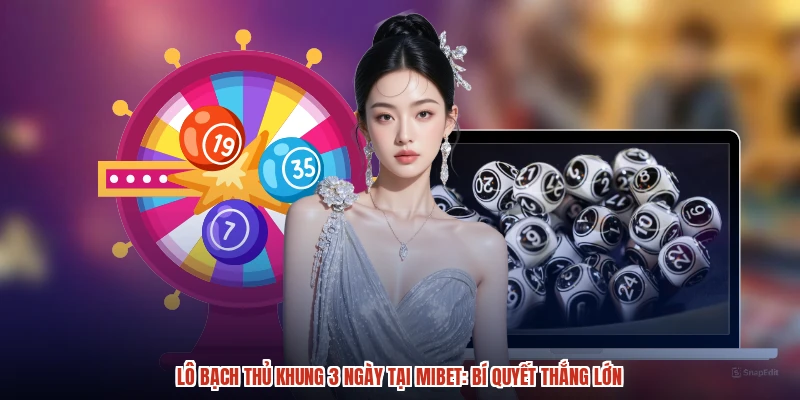 Lô Bạch Thủ Khung 3 Ngày Tại MIBET: Bí Quyết Thắng Lớn