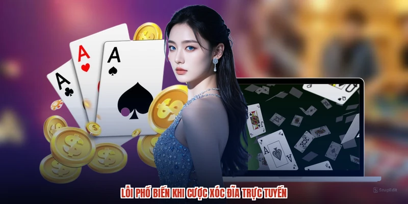 Lỗi phổ biến khi cược xóc đĩa trực tuyến