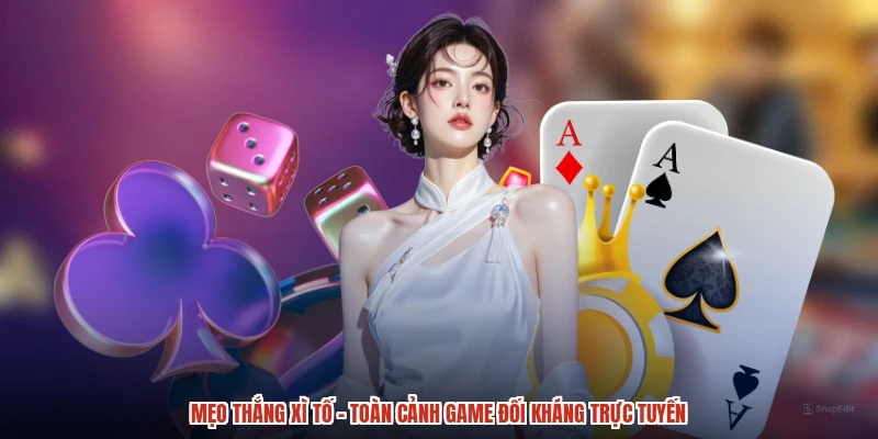 Mẹo Thắng Xì Tố - Toàn Cảnh Game Đối Kháng Trực Tuyến