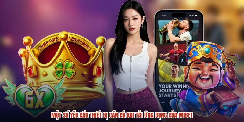 Một số yêu cầu thiết bị cần có khi tải ứng dụng của MIBET