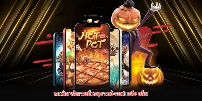 Muôn vàn thể loại trò chơi hấp dẫn
