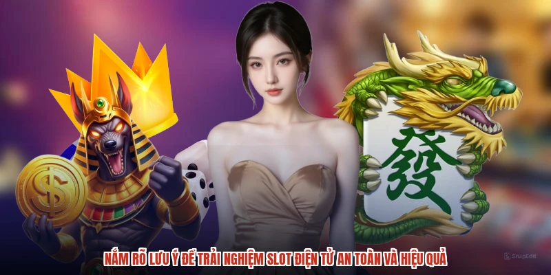 Nắm rõ lưu ý để trải nghiệm slot điện tử an toàn và hiệu quả