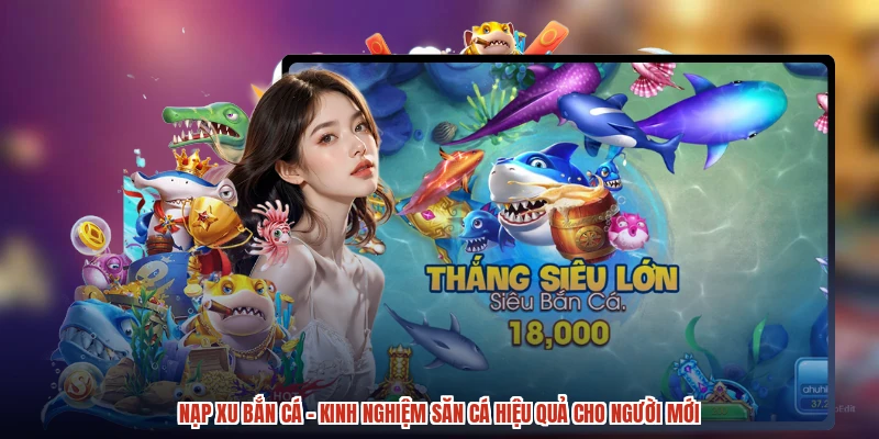 Nạp Xu Bắn Cá - Kinh Nghiệm Săn Cá Hiệu Quả Cho Người Mới