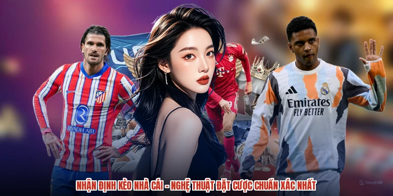 Nhận Định Kèo Nhà Cái - Nghệ Thuật Đặt Cược Chuẩn Xác Nhất