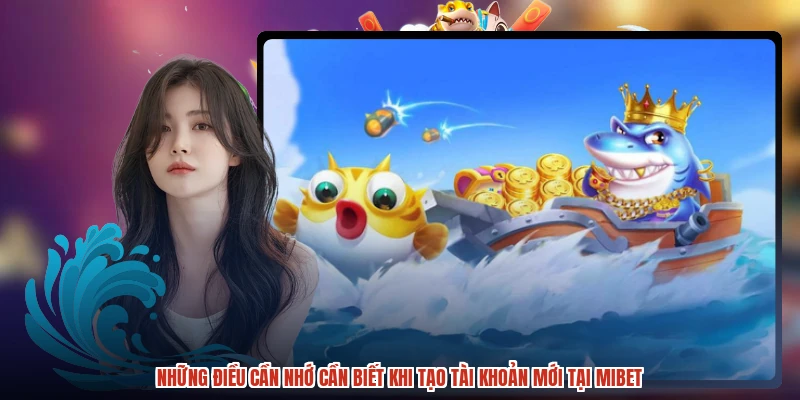 Những điều cần nhớ cần biết khi tạo tài khoản mới tại MIBET