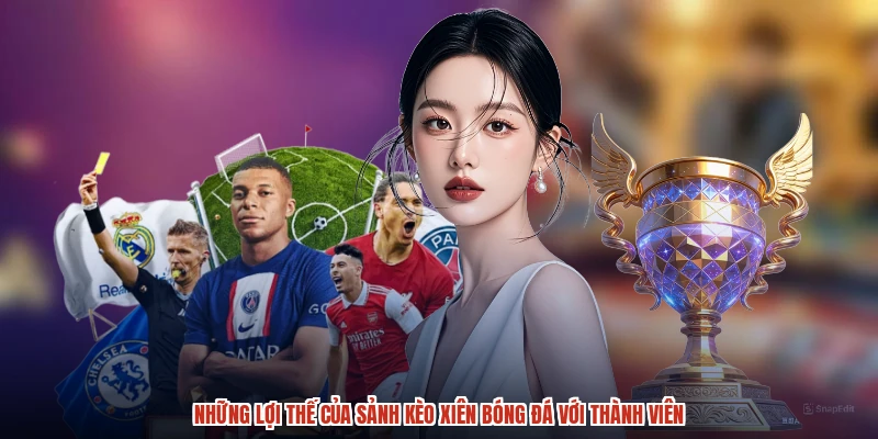 Những lợi thế của sảnh kèo xiên bóng đá với thành viên