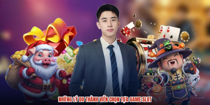 Những lý do thành viên chọn tựa game slot
