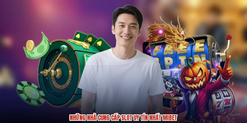 Những nhà cung cấp slot uy tín nhất MIBET