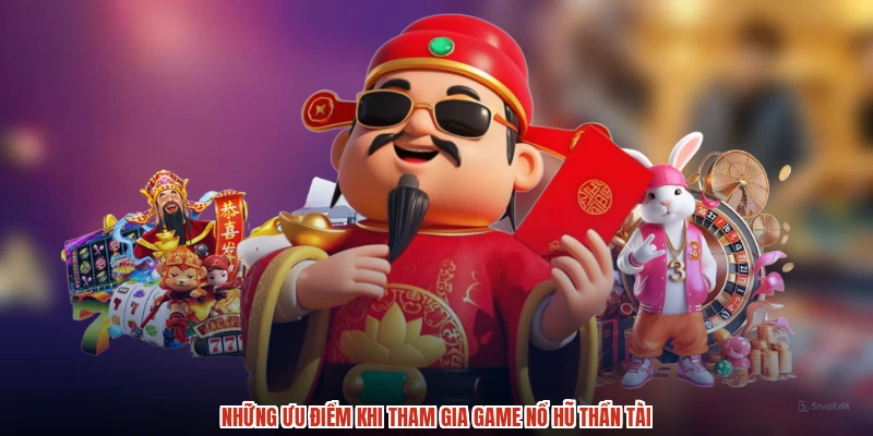 Những ưu điểm khi tham gia game nổ hũ thần tài