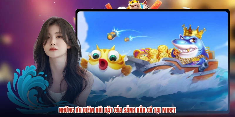 Những ưu điểm nổi bật của sảnh bắn cá tại MIBET