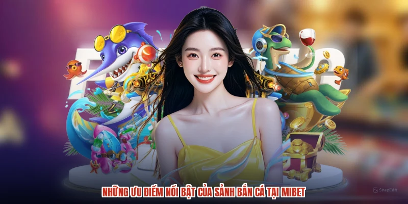 Những ưu điểm nổi bật của sảnh bắn cá tại MIBET