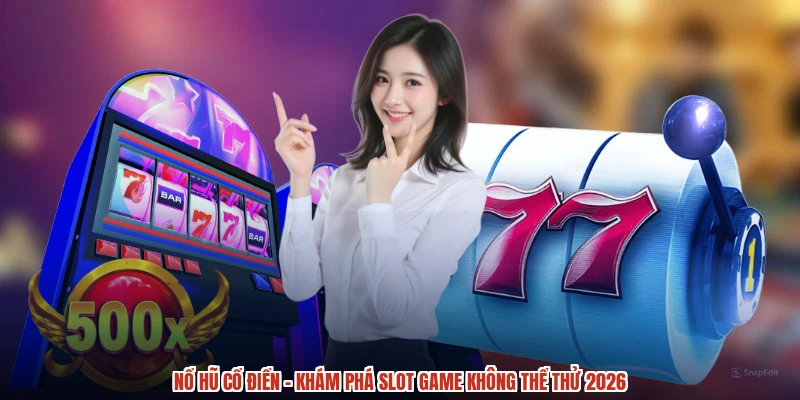 Nổ Hũ Cổ Điển - Khám Phá Slot Game Không Thể Thử 2026
