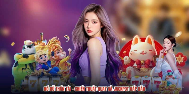Nổ Hũ Thần Tài - Chiến Thuật Quay Và Jackpot Hấp Dẫn