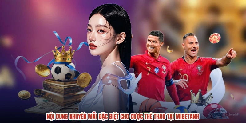 Nội dung khuyến mãi đặc biệt cho cược thể thao tại mibetanh