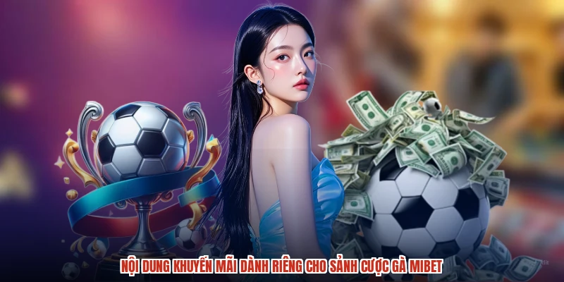 Nội dung khuyến mãi dành riêng cho sảnh cược gà MIBET