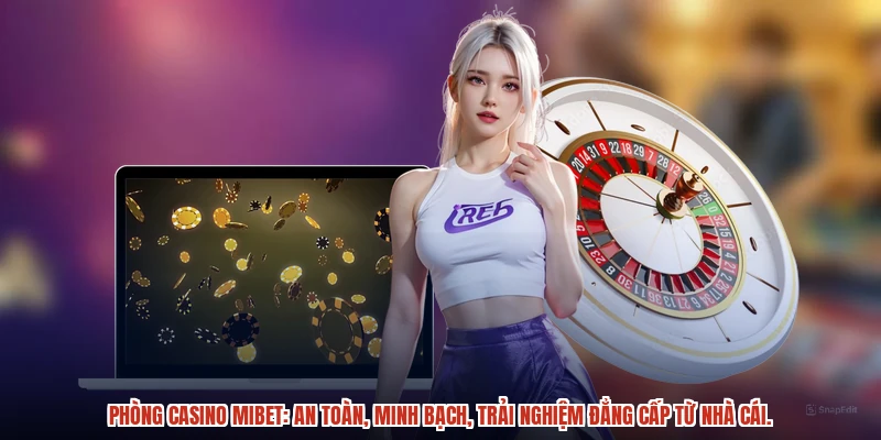 Phòng casino MIBET: An toàn, minh bạch, trải nghiệm đẳng cấp từ nhà cái.
