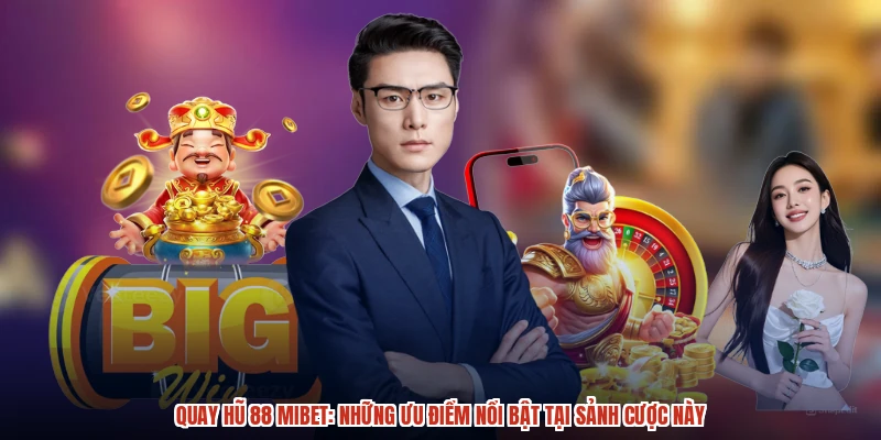 Quay Hũ 88 MIBET: Những Ưu Điểm Nổi Bật Tại Sảnh Cược Này