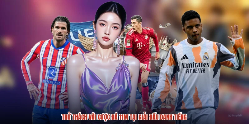 Thử thách với cược đá 11m tại giải đấu danh tiếng